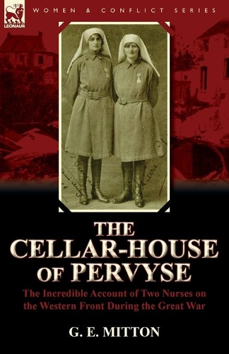 The Cellar-House of Pervyse: The Incredible Account of Two Nurses on the Western Front During the Great War (Paperback)