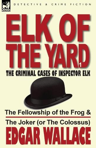 Elk of the Yard-The Criminal Cases of Inspector Elk: Volume 1-The Fellowship of the Frog & the Joker (or the Colossus) (Paperback)