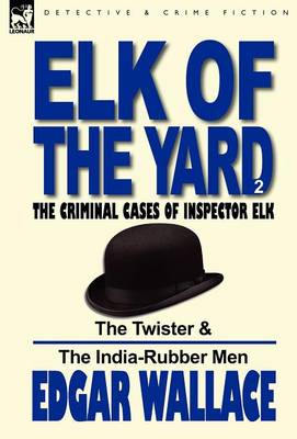 Elk of the 'Yard'-The Criminal Cases of Inspector Elk: Volume 2-The Twister & the India-Rubber Men (Hardback)