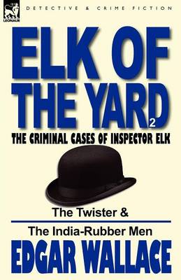 Elk of the 'yard'-The Criminal Cases of Inspector Elk: Volume 2-The Twister & the India-Rubber Men (Paperback)