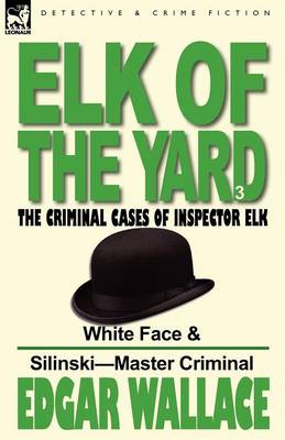 Elk of the 'Yard'-The Criminal Cases of Inspector Elk: Volume 3-White Face & Silinski-Master Criminal (Paperback)