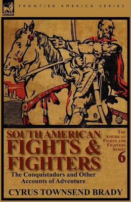 South American Fights & Fighters: The Conquistadors and Other Accounts of Adventure (Paperback)