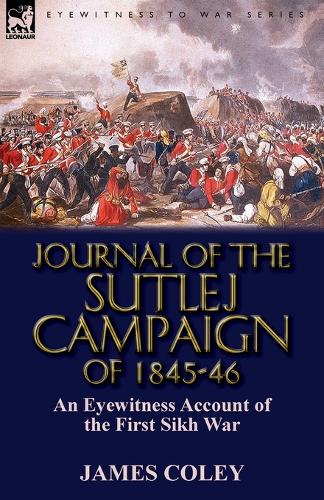 Journal of the Sutlej Campaign of 1845-6: An Eyewitness Account of the First Sikh War (Paperback)