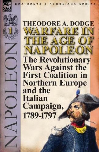 Warfare in the Age of Napoleon-Volume 1: The Revolutionary Wars Against the First Coalition in Northern Europe and the Italian Campaign, 1789-1797 (Paperback)