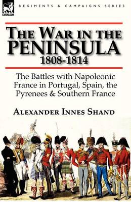 The War in the Peninsula, 1808-1814: The Battles with Napoleonic France in Portugal, Spain, the Pyrenees & Southern France (Paperback)