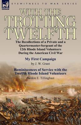 With the Trotting Twelfth: The Recollections of a Private & a Quartermaster-Sergeant of the 12th Rhode Island Volunteers During the American Civil War (Paperback)