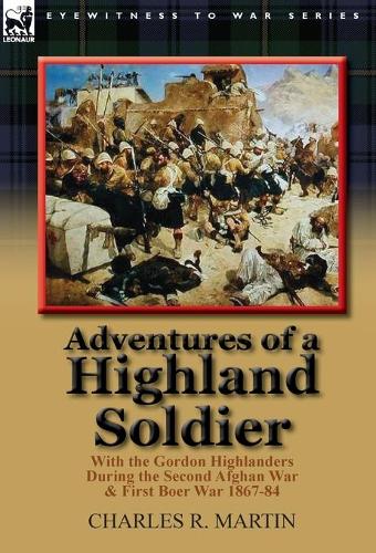 Adventures of a Highland Soldier: With the Gordon Highlanders During the Second Afghan War & First Boer War 1867-84 (Hardback)