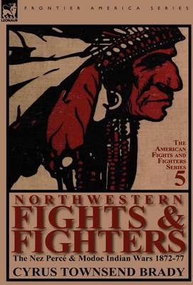 Northwestern Fights & Fighters: The Nez Perc & Modoc Indian Wars 1872-77 (Hardback)