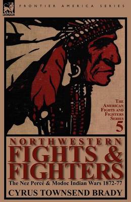 Northwestern Fights & Fighters: The Nez Perce & Modoc Indian Wars 1872-77 (Paperback)