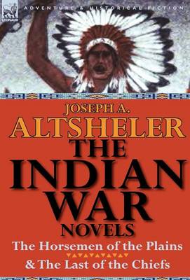 The Indian War Novels: The Horsemen of the Plains & the Last of the Chiefs (Hardback)