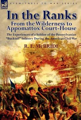 In the Ranks: From the Wilderness to Appomattox Court-House-The Experiences of a Soldier of the Pennsylvanian Bucktail Infantry Du (Hardback)