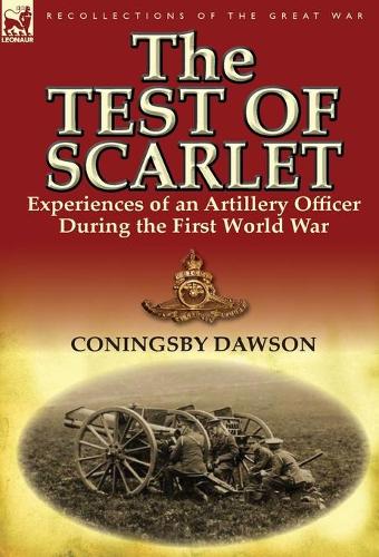 The Test of Scarlet: Experiences of an Artillery Officer During the First World War (Hardback)
