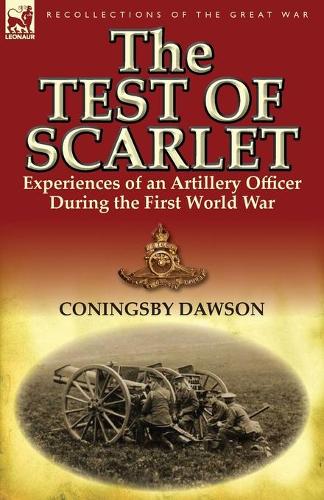 The Test of Scarlet: Experiences of an Artillery Officer During the First World War (Paperback)