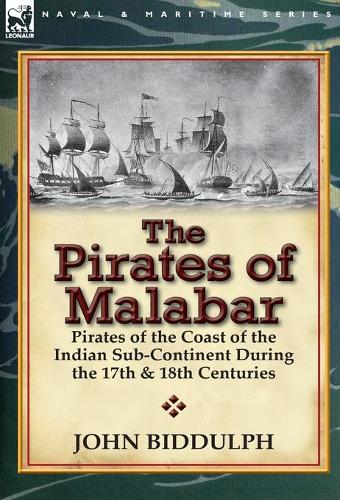 The Pirates of Malabar: Pirates of the Coast of the Indian Sub-Continent During the 17th & 18th Centuries (Hardback)