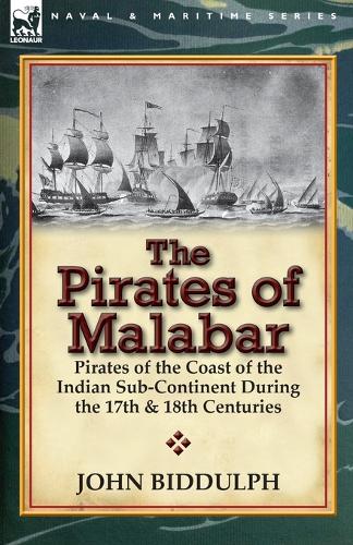 The Pirates of Malabar: Pirates of the Coast of the Indian Sub-Continent During the 17th & 18th Centuries (Paperback)