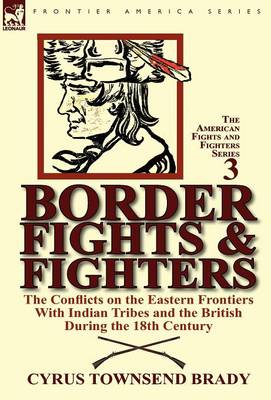 Border Fights & Fighters: The Conflicts on the Eastern Frontiers with Indian Tribes and the British During the 18th Century (Hardback)