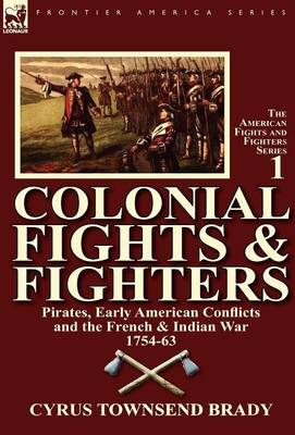 Colonial Fights & Fighters: Pirates, Early American Conflicts and the French & Indian War 1754-63 (Hardback)
