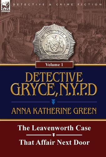 Detective Gryce, N. Y. P. D.: Volume: 1-The Leavenworth Case and That Affair Next Door (Hardback)