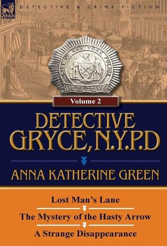 Detective Gryce, N. Y. P. D.: Volume: 2-Lost Man's Lane, the Mystery of the Hasty Arrow and a Strange Disappearance (Hardback)