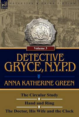 Detective Gryce, N. Y. P. D.: Volume: 3-The Circular Study, Hand and Ring and the Doctor, His Wife and the Clock (Hardback)