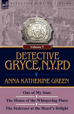 Detective Gryce, N. Y. P. D.: Volume: 5-One of My Sons, the House of the Whispering Pines and the Staircase at the Heart's Delight (Paperback)