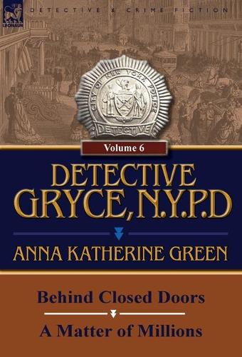 Detective Gryce, N. Y. P. D.: Volume: 6-Behind Closed Doors and a Matter of Millions (Hardback)
