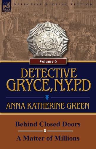 Detective Gryce, N. Y. P. D.: Volume: 6-Behind Closed Doors and a Matter of Millions (Paperback)