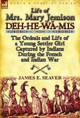 Life of Mrs. Mary Jemison: Deh-He-W -Mis-The Ordeals and Life of a Young Settler Girl Captured by Indians During the French and Indian War (Hardback)