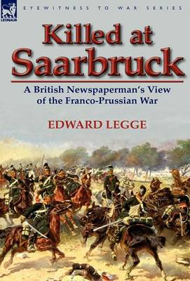 Killed at Saarbruck: A British Newspaperman's View of the Franco-Prussian War (Hardback)