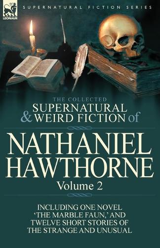 The Collected Supernatural and Weird Fiction of Nathaniel Hawthorne: Volume 2-Including One Novel 'The Marble Faun, ' and Twelve Short Stories of the (Paperback)