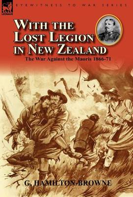 With the Lost Legion in New Zealand: the War Against the Maoris 1866-71 (Hardback)