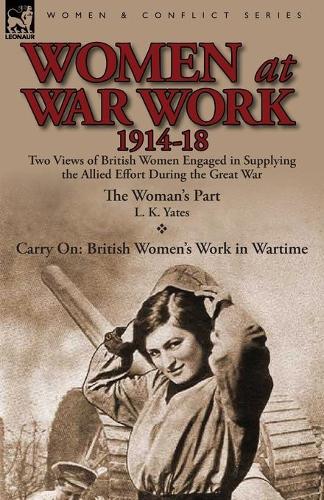 Women at War Work 1914-18: Two Views of British Women Engaged in Supplying the Allied Effort During the Great War (Paperback)