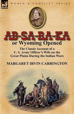 Ab-Sa-Ra-Ka or Wyoming Opened: The Classic Account of a U. S. Army Officer's Wife on the Great Plains During the Indian Wars (Paperback)