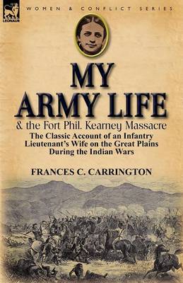 My Army Life and the Fort Phil. Kearney Massacre: The Classic Account of an Infantry Lieutenant's Wife on the Great Plains During the Indian Wars (Paperback)