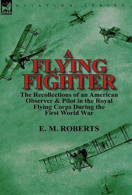 A Flying Fighter: The Recollections of an American Observer & Pilot in the Royal Flying Corps During the First World War (Hardback)