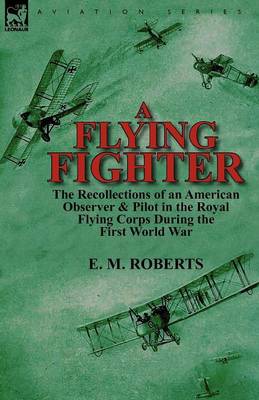 A Flying Fighter: The Recollections of an American Observer & Pilot in the Royal Flying Corps During the First World War (Paperback)