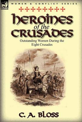 Heroines of the Crusades: Outstanding Women During the Eight Crusades (Hardback)