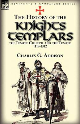 The History of the Knights Templars, the Temple Church, and the Temple, 1119-1312 (Paperback)