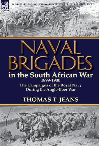 Naval Brigades in the South African War 1899-1900: The Campaigns of the Royal Navy During the Anglo-Boer War (Hardback)
