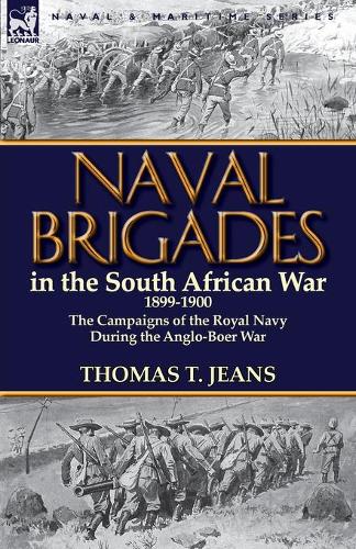 Naval Brigades in the South African War 1899-1900: The Campaigns of the Royal Navy During the Anglo-Boer War (Paperback)