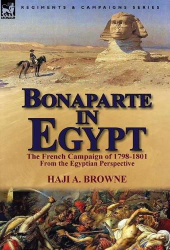 Bonaparte in Egypt: The French Campaign of 1798-1801 from the Egyptian Perspective (Hardback)
