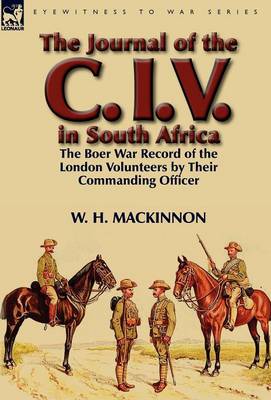 The Journal of the C. I. V. in South Africa: The Boer War Record of the London Volunteers by Their Commanding Officer (Hardback)