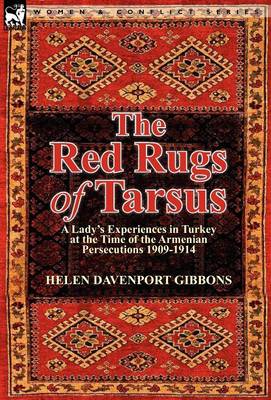 The Red Rugs of Tarsus: A Lady's Experiences in Turkey at the Time of the Armenian Persecutions 1909-1914 (Hardback)
