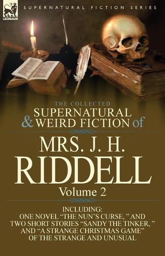 The Collected Supernatural and Weird Fiction of Mrs. J. H. Riddell: Volume 2-Including One Novel the Nun's Curse, and Two Short Stories Sandy the (Paperback)