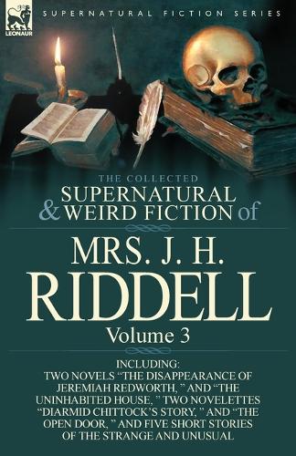 The Collected Supernatural and Weird Fiction of Mrs. J. H. Riddell: Volume 3-Including Two Novels the Disappearance of Jeremiah Redworth, and the (Paperback)