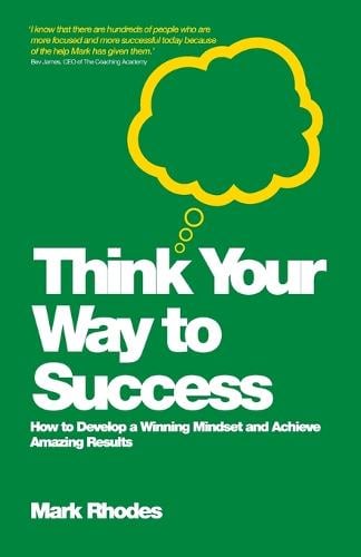 Think Your Way To Success: How to Develop a Winning Mindset and Achieve Amazing Results (Paperback)