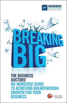 Breaking Big: The Business Doctors' No-nonsense Guide to Achieving Breakthrough Growth for Your Business (Paperback)