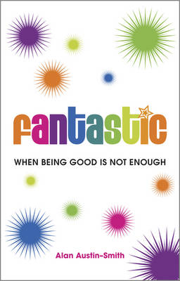Fantastic: When Being Good is Not Enough (Paperback)