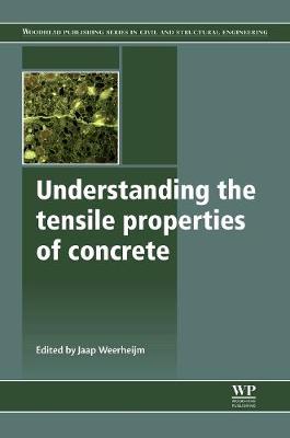 Understanding the Tensile Properties of Concrete - Woodhead Publishing Series in Civil and Structural Engineering (Hardback)