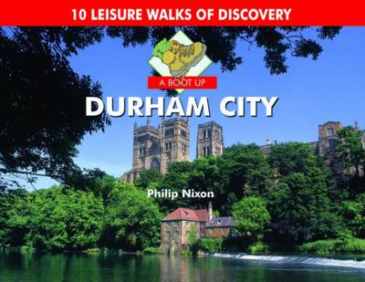 A Boot Up Durham City: 10 Leisure Walks of Discovery (Hardback)